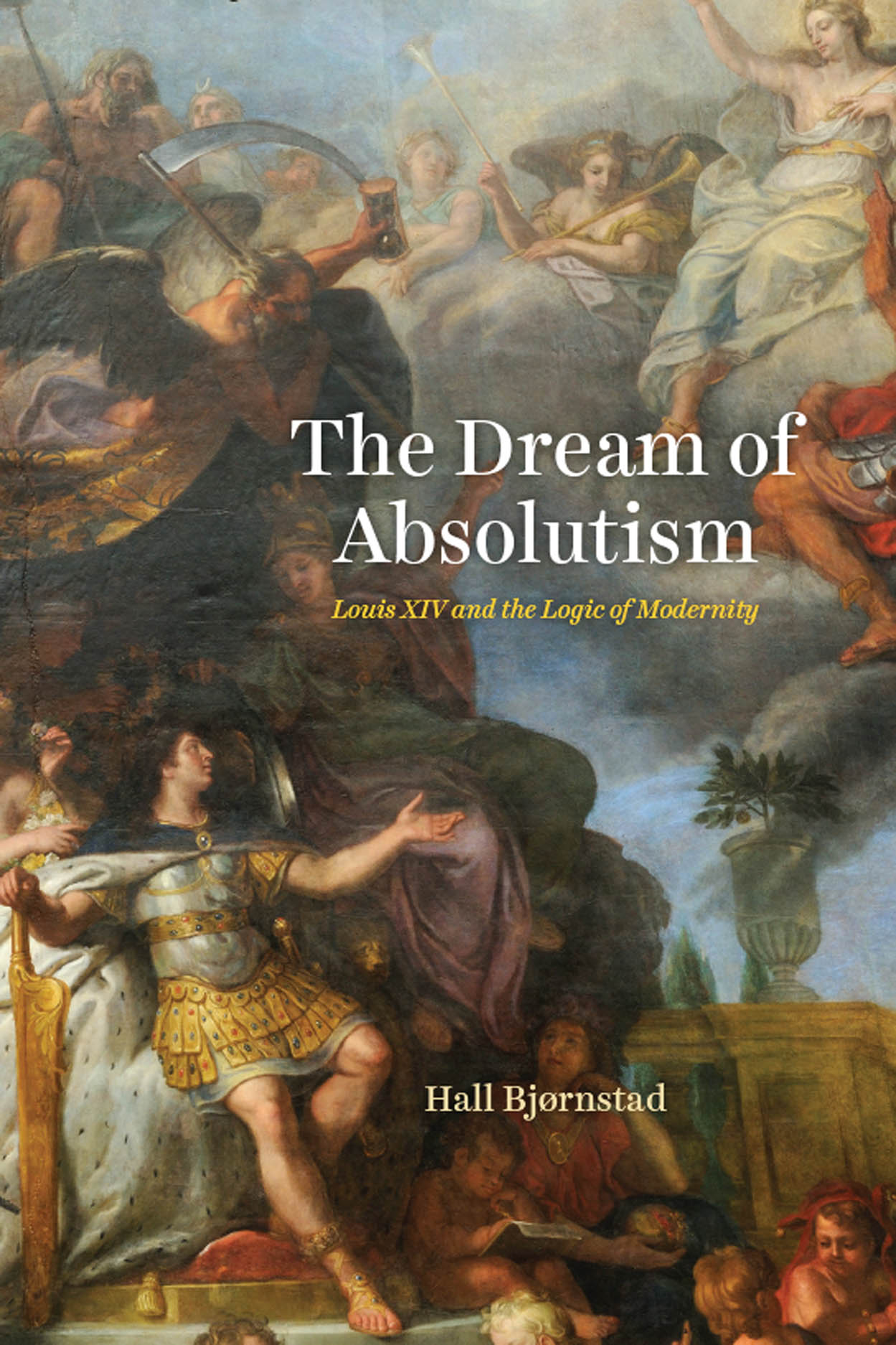 The Dream of Absolutism: Louis XIV and the Logic of Modernity