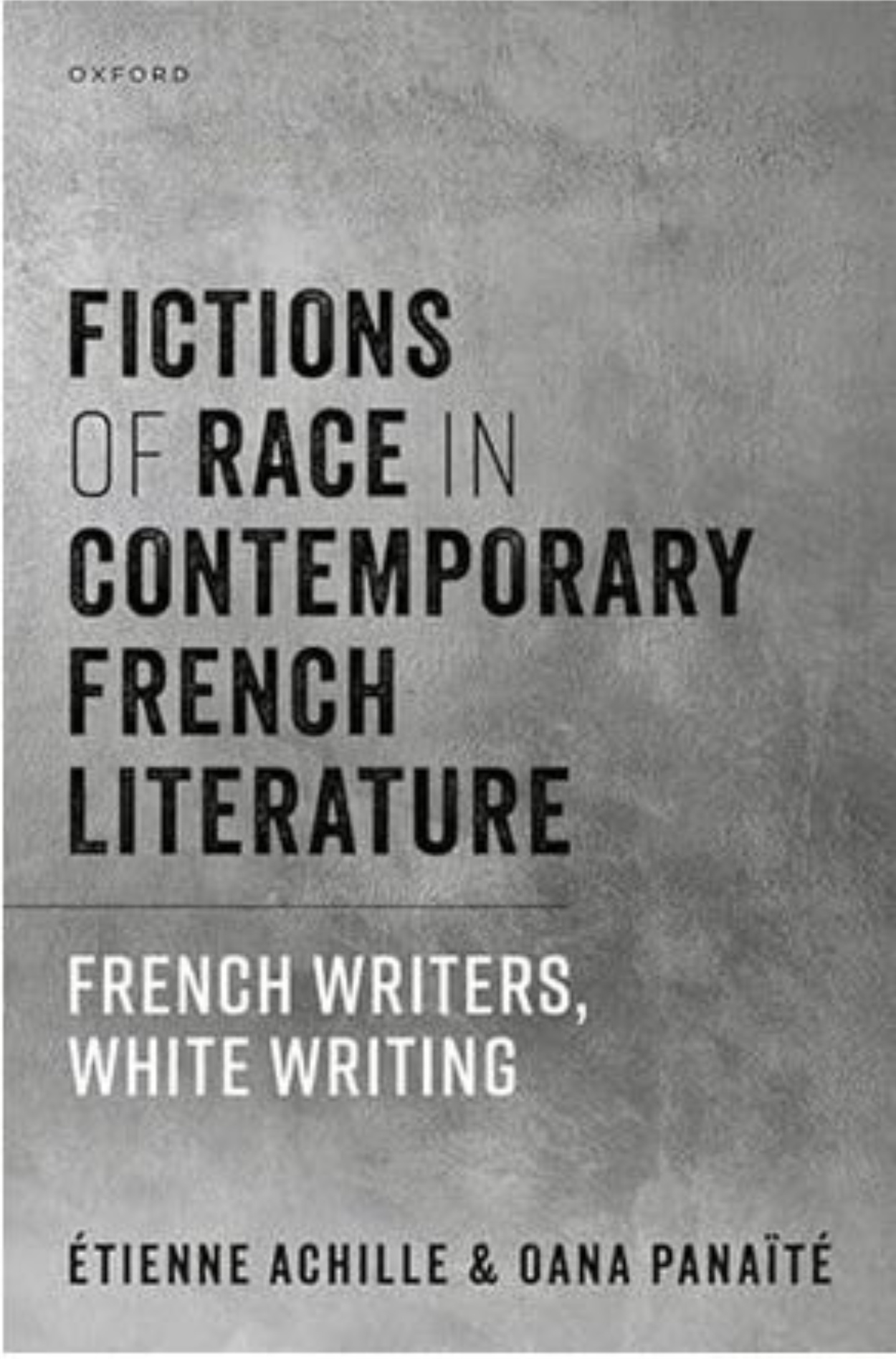 Fictions of Race in Contemporary French Literature: French Writers, White Writing